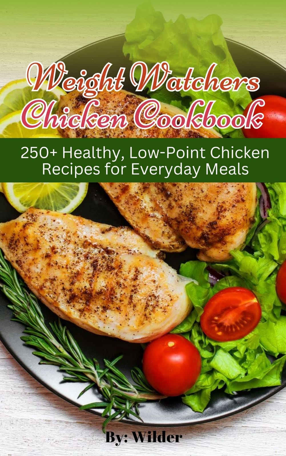 Weight Watchers Chicken Cookbook: 250+ Healthy, Low-Point Chicken Recipes for Everyday Meals